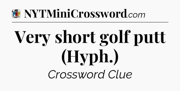 Very short golf putt (Hyph.) Crossword Clue