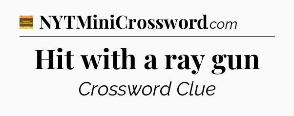 Hit with a ray gun - Eugene Sheffer Crossword
