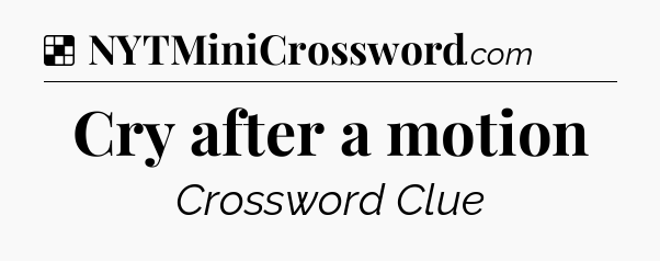 Solution: Cry after a motion - NYT Crossword