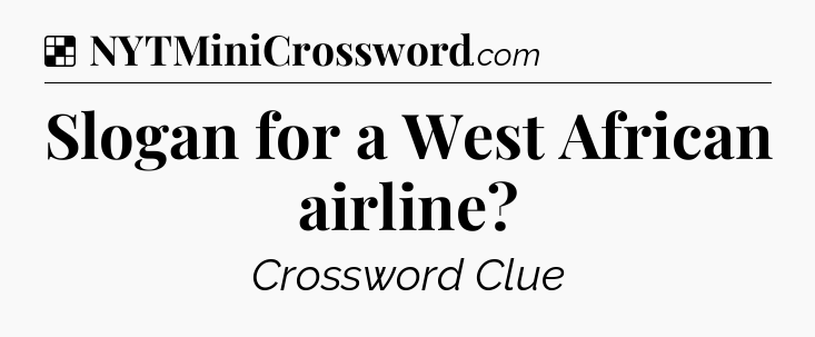 Solution: Slogan for a West African airline - NYT Crossword