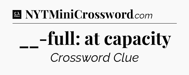 __-full: at capacity - LA Times Crossword