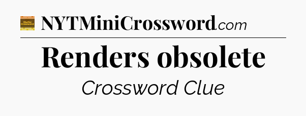 Renders obsolete - Eugene Sheffer Crossword
