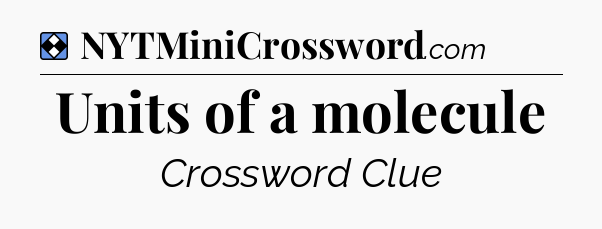 Solution: Units of a molecule - NYT Mini Crossword