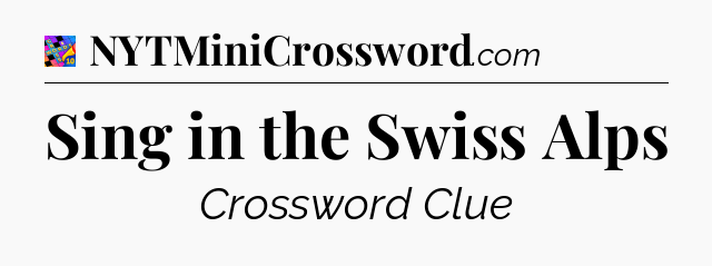Sing in the Swiss Alps Crossword Clue