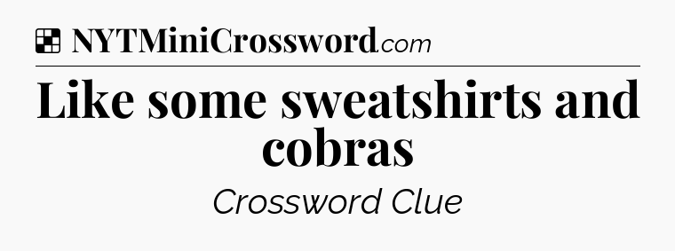 Solution: Like some sweatshirts and cobras - NYT Crossword