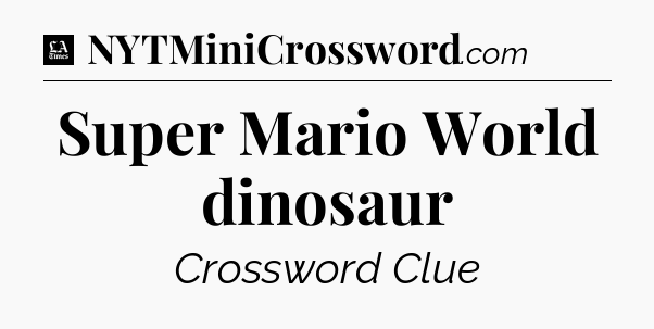 Super Mario World dinosaur - LA Times Crossword