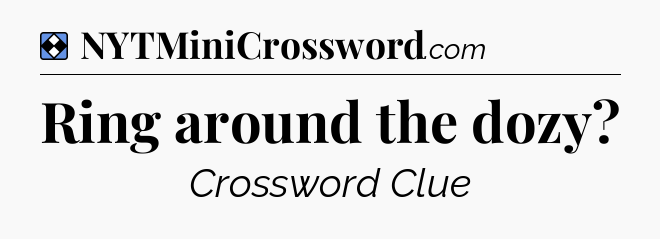 Solution: Ring around the dozy - NYT Mini Crossword