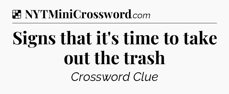 Solution: Signs that it's time to take out the trash - NYT Crossword