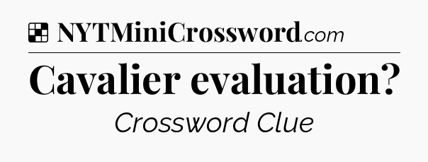 Solution: Cavalier evaluation - NYT Crossword