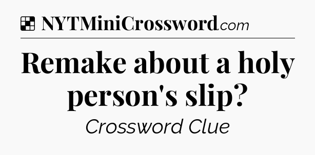 Solution: Remake about a holy person's slip - NYT Crossword