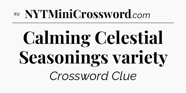 Calming Celestial Seasonings variety - WSJ Crossword