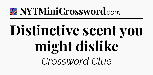 Distinctive scent you might dislike Crossword Clue