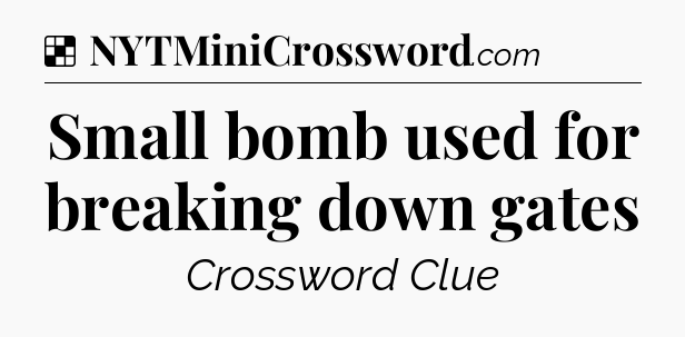 Solution: Small bomb used for breaking down gates - NYT Crossword