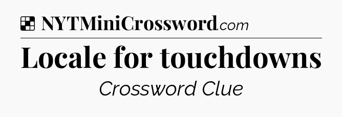 Solution: Locale for touchdowns - NYT Crossword