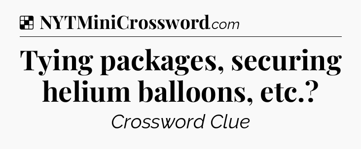Solution: Tying packages, securing helium balloons, etc - NYT Crossword