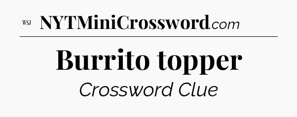 Burrito topper - WSJ Crossword