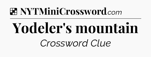 Solution: Yodeler's mountain - NYT Crossword