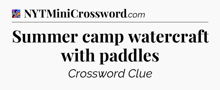 Summer camp watercraft with paddles Crossword Clue