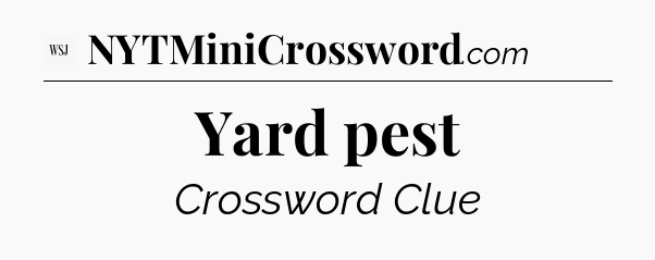 Yard pest - WSJ Crossword