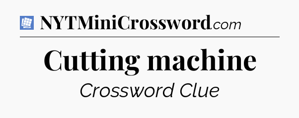 Cutting machine Puzzle Page Crossword Clue
