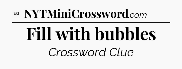 Fill with bubbles - WSJ Crossword