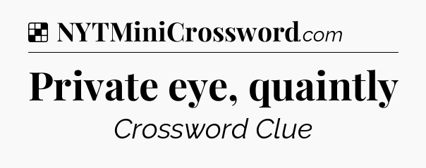 Solution: Private eye, quaintly - NYT Crossword
