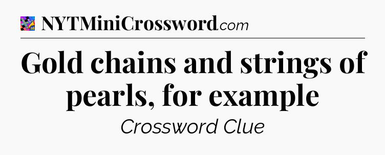 Gold chains and strings of pearls, for example Crossword Clue