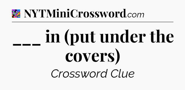 ___ in (put under the covers) Crossword Clue