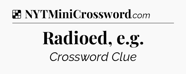 Solution: Radioed, e.g - NYT Crossword