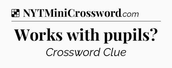 Solution: Works with pupils - NYT Crossword