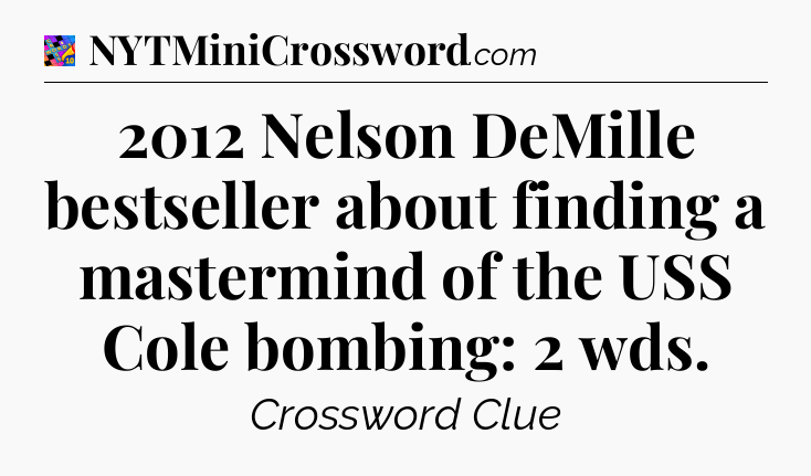 2012 Nelson DeMille bestseller about finding a mastermind of the USS Cole bombing: 2 wds Crossword Clue