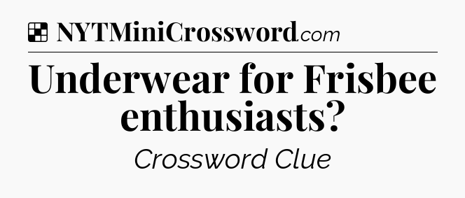 Solution: Underwear for Frisbee enthusiasts - NYT Crossword
