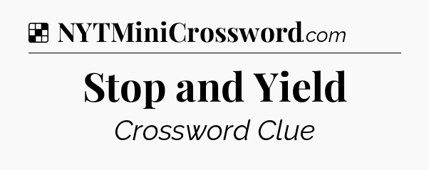 Solution: Stop and Yield - NYT Crossword
