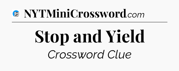 Stop and Yield Crossword Clue