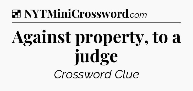 Solution: Against property, to a judge - NYT Crossword