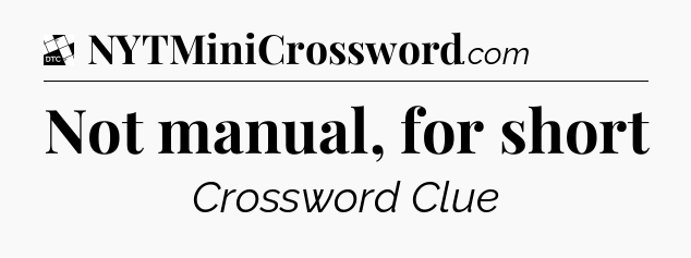Not manual, for short - Daily Themed Classic Crossword