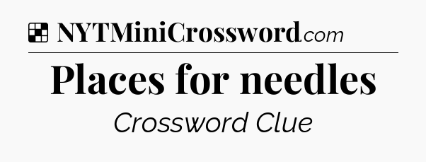 Solution: Places for needles - NYT Crossword