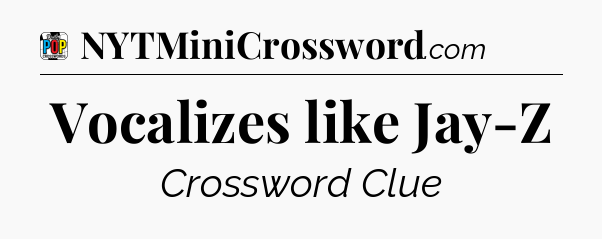 Vocalizes like Jay-Z Crossword Clue