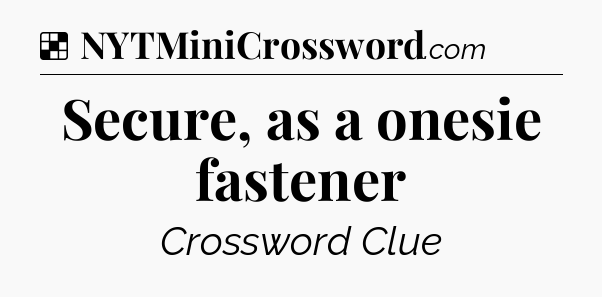 Solution: Secure, as a onesie fastener - NYT Crossword