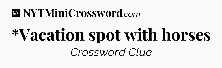 *Vacation spot with horses - LA Times Crossword