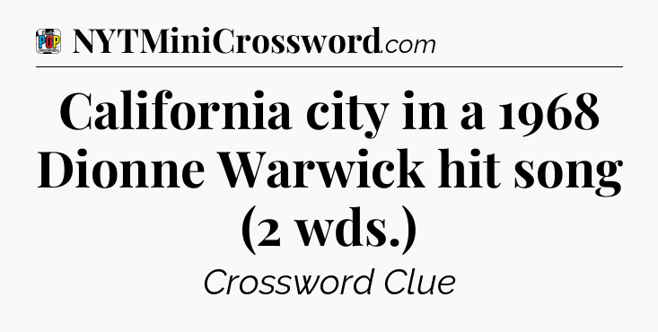 California city in a 1968 Dionne Warwick hit song (2 wds.) Crossword Clue