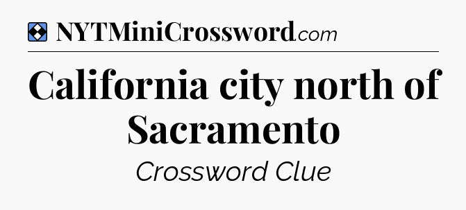 Solution: California city north of Sacramento - NYT Mini Crossword