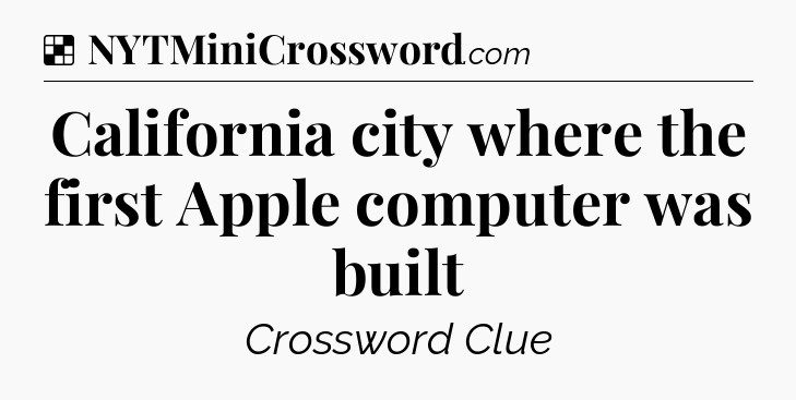 Solution: California city where the first Apple computer was built - NYT Crossword