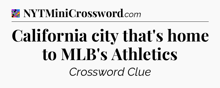 California city that's home to MLB's Athletics Crossword Clue