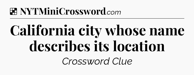 Solution: California city whose name describes its location - NYT Crossword