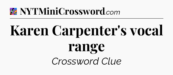 Karen Carpenter's vocal range Crossword Clue
