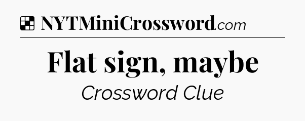Solution: Flat sign, maybe - NYT Crossword