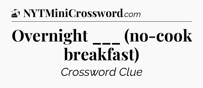 Overnight ___ (no-cook breakfast) - Daily Themed Classic Crossword