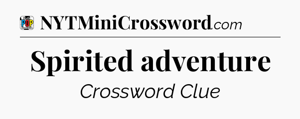 Spirited adventure Crossword Clue