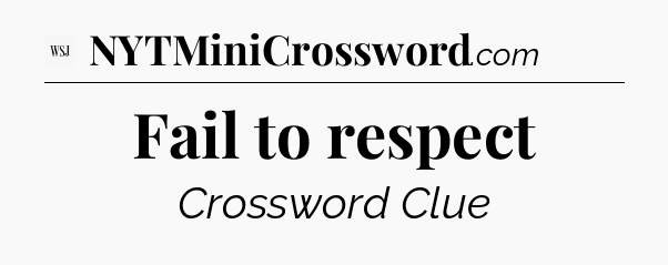 Fail to respect - WSJ Crossword